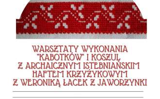 Warsztaty wykonania kabotków i koszul z archaicznym istebniańskim haftem krzyżykowym z Weroniką Łacek z Jaworzynki