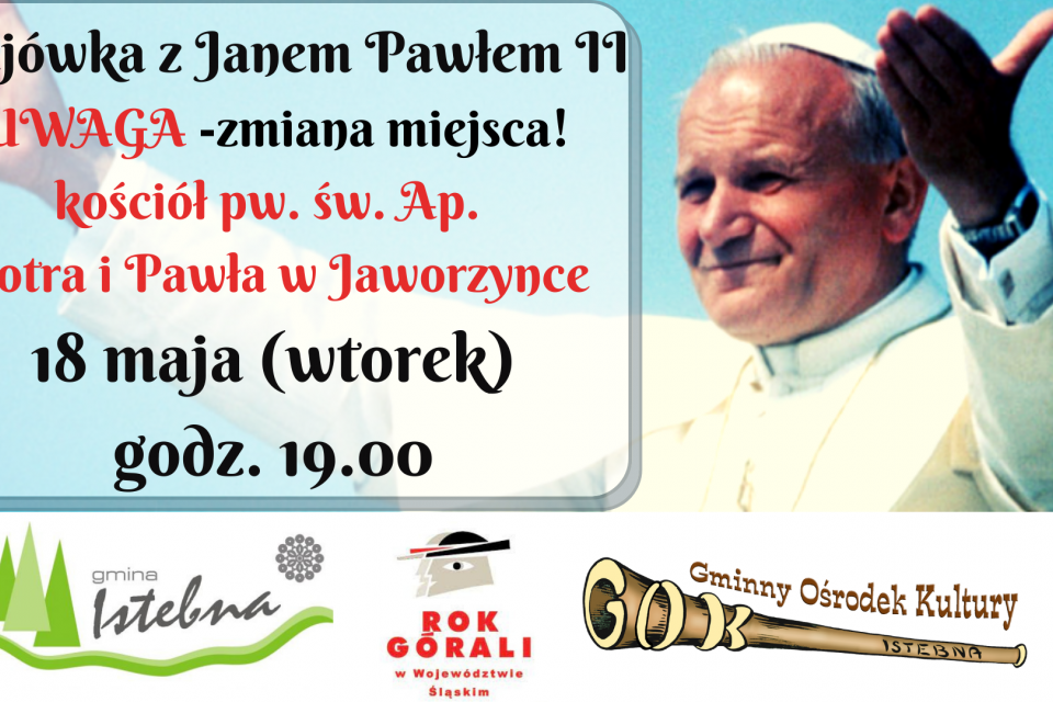 Majówka z Janem Pawłem II Kościół świętych Apostołów Piotra i Pawła w Jaworzynce godz. 19.00; logotypy organizatorów