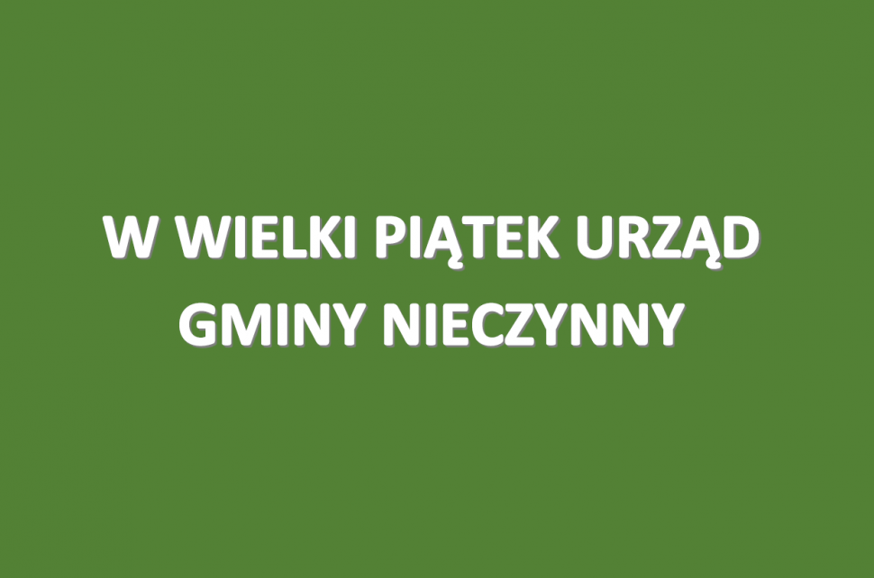 W Wielki Piątek Urząd Gminy będzie nieczynny